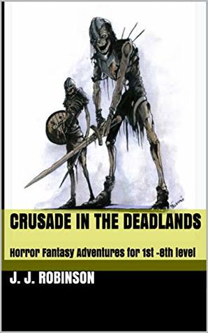 Read Crusade in the Deadlands: Horror Fantasy Adventures for 1st -8th level - J. J. Robinson file in PDF