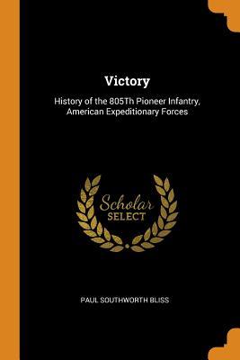 Read online Victory: History of the 805th Pioneer Infantry, American Expeditionary Forces - Paul Southworth Bliss file in PDF