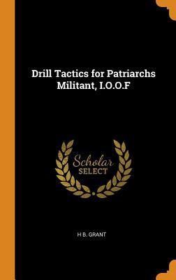 Read online Drill Tactics for Patriarchs Militant, I.O.O.F - H B Grant file in PDF