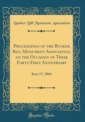 Download Proceedings of the Bunker Bill Monument Association, on the Occasion of Their Forty-First Anniversary: June 17, 1864 (Classic Reprint) - Bunker Bill Monument Association | PDF