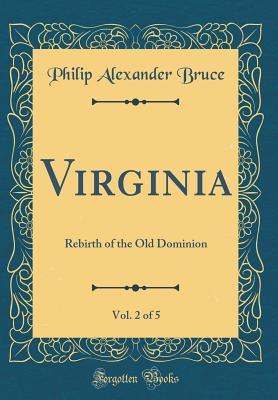 Read online Virginia, Vol. 2 of 5: Rebirth of the Old Dominion (Classic Reprint) - Philip Alexander Bruce file in ePub
