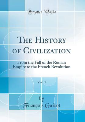 Read The History of Civilization, Vol. 1: From the Fall of the Roman Empire to the French Revolution (Classic Reprint) - François Guizot file in PDF