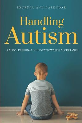 Read online Handling Autism a Man's Personal Journey Towards Acceptance: Blank Lined Journal with Calendar for Those Touched by Autism -  | PDF