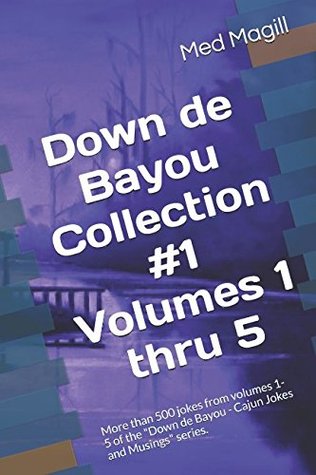 Read Down de Bayou Collection #1 Volumes 1 thru 5: More than 500 jokes from volumes 1-5 of the Down de Bayou - Cajun Jokes and Musings series. - Med Magill | ePub