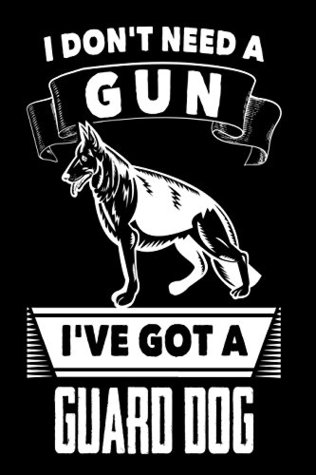 Read I Don't Need A Gun I've Got A Guard Dog: Funny German Shepherd Owners Gift Notebook -  | ePub