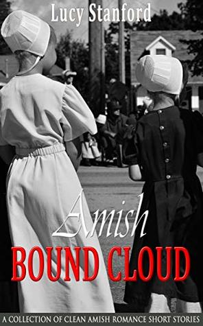 Read Amish Bound Cloud: A Collection of Clean Amish Romance Short Stories - Lucy Stanford | PDF