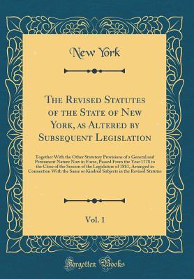 Download The Revised Statutes of the State of New York, as Altered by Subsequent Legislation, Vol. 1: Together with the Other Statutory Provisions of a General and Permanent Nature Now in Force, Passed from the Year 1778 to the Close of the Session of the Legislat - State of New York (USA) file in ePub