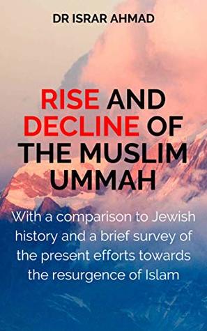 Read online RISE AND DECLINE OF THE MUSLIM UMMAH: With a comparison to Jewish history and a brief survey of the present efforts towards the resurgence of Islam - Israr Ahmad file in ePub