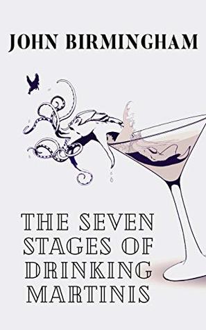 Read online The Seven Stages of Drinking Martinis. (US Edition) - John Birmingham | PDF