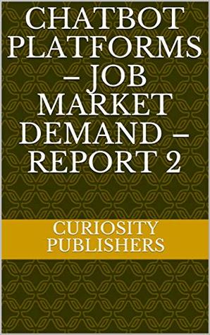 Read CHATBOT PLATFORMS – JOB MARKET DEMAND – REPORT 2 - CURIOSITY PUBLISHERS | PDF