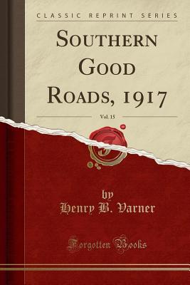 Download Southern Good Roads, 1917, Vol. 15 (Classic Reprint) - Henry B Varner file in PDF