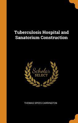 Read Tuberculosis Hospital and Sanatorium Construction - Thomas Spees Carrington | ePub