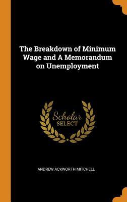 Read online The Breakdown of Minimum Wage and a Memorandum on Unemployment - Andrew Ackworth Mitchell file in PDF