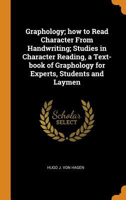 Read Graphology; How to Read Character from Handwriting; Studies in Character Reading, a Text-Book of Graphology for Experts, Students and Laymen - Hugo J Von Hagen | PDF