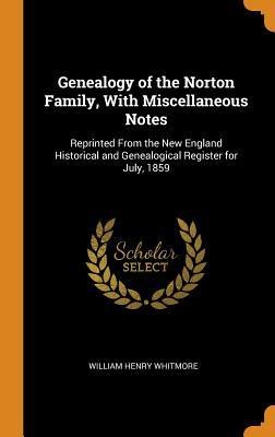 Read Genealogy of the Norton Family, with Miscellaneous Notes: Reprinted from the New England Historical and Genealogical Register for July, 1859 - William Henry Whitmore file in ePub