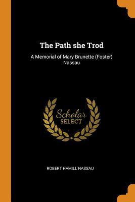 Read The Path She Trod: A Memorial of Mary Brunette (Foster) Nassau - Robert Hamill Nassau file in PDF
