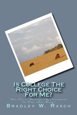 Read online Is College the Right Choice for Me?: How Can I Maximize My Investment in Time and Money? - Bradley W Rasch file in ePub
