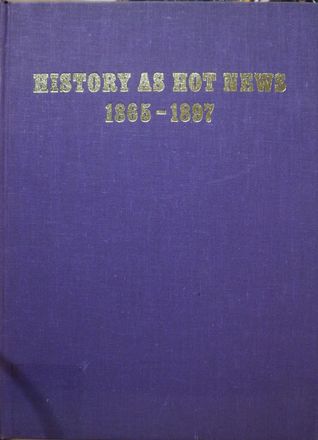 Read online History as Hot News 1865-1897: The Late Nineteenth Century World as Seen Through the Eyes of the Illustrated London News and the Graphic - Ilonka Van Amstel | PDF