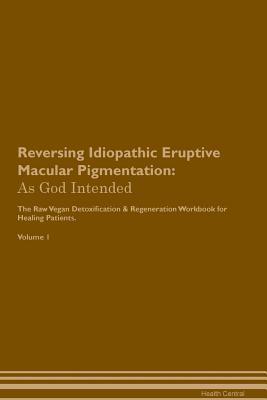 Read online Reversing Idiopathic Eruptive Macular Pigmentation: As God Intended The Raw Vegan Plant-Based Detoxification & Regeneration Workbook for Healing Patients. Volume 1 - Health Central file in ePub