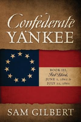 Read online Confederate Yankee Book III: First Blood June 1, 1861 to July 22, 1861 - Sam Gilbert file in PDF