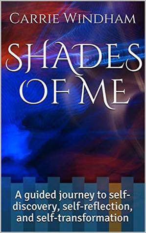 Read online SHADES OF ME: A guided journey to self-discovery, self-reflection, and self-transformation - Carrie Windham file in ePub