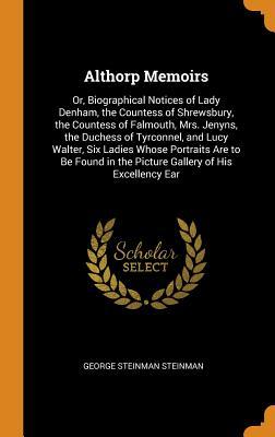 Download Althorp Memoirs: Or, Biographical Notices of Lady Denham, the Countess of Shrewsbury, the Countess of Falmouth, Mrs. Jenyns, the Duchess of Tyrconnel, and Lucy Walter, Six Ladies Whose Portraits Are to Be Found in the Picture Gallery of His Excellency Ear - George Steinman Steinman | ePub
