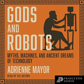 Read online Gods and Robots: Myths, Machines, and Ancient Dreams of Technology - Adrienne Mayor | ePub
