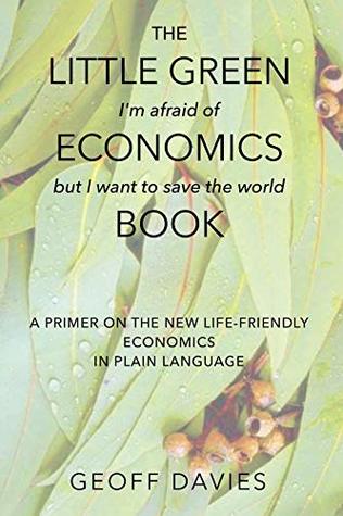 Download The Little Green (I'm afraid of) Economics (but I want to save the world) Book: A primer on the new life-friendly economics, in plain language - Geoff Davies file in ePub