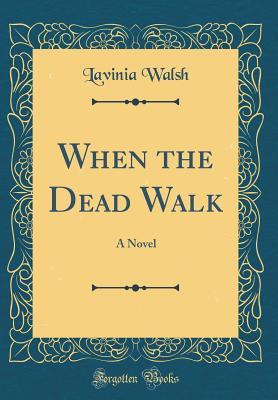 Download When the Dead Walk: A Novel (Classic Reprint) - Lavinia Walsh file in ePub