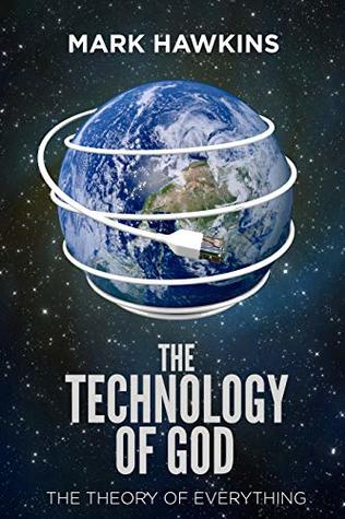 Read The Technology of God: The Theory of Everything - Mark Hawkins | PDF