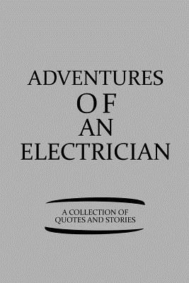 Download Adventures of an Electrician a Collection of Quotes and Stories: Notebook, Journal or Planner Size 6 X 9 110 Lined Pages Office Equipment Great Gift Idea for Christmas or Birthday for an Electrician - Electrician Publishing file in ePub