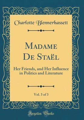Read Madame de Sta�l, Vol. 3 of 3: Her Friends, and Her Influence in Politics and Literature (Classic Reprint) - Charlotte Julia von Leyden Blennerhassett file in PDF