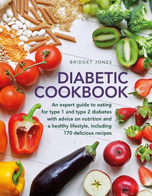 Read online The Diabetic Cookbook: The Essential Guide for Diabetics with an Expert Introduction to Nutrition and Healthy Eating, Plus 170 Delicious Recipes - Bridget Jones file in PDF