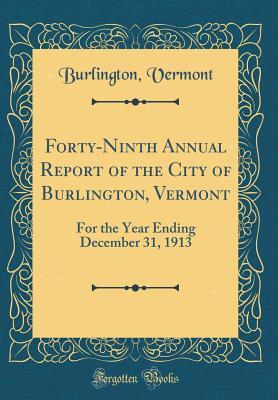Download Forty-Ninth Annual Report of the City of Burlington, Vermont: For the Year Ending December 31, 1913 (Classic Reprint) - Burlington Vermont file in PDF