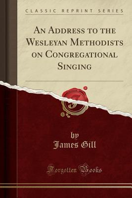 Read An Address to the Wesleyan Methodists on Congregational Singing (Classic Reprint) - James Gill | ePub