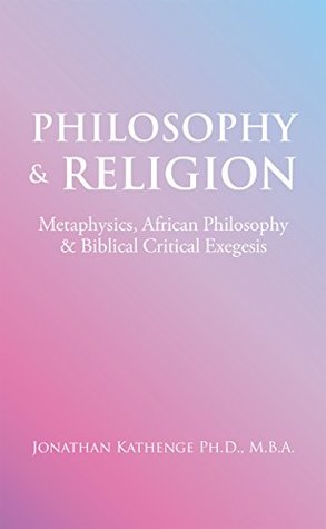 Read online Philosophy & Religion: Metaphysics, African Philosophy & Biblical Critical Exegesis - Jonathan Kathenge PhD MBA. file in ePub