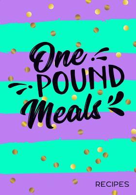 Read One Pound Meals Recipes: Blank Recipe Cookbook, 7 X 10, 100 Blank Recipe Pages - NOT A BOOK file in ePub