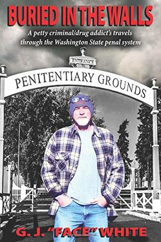 Read online Buried in the Walls: A petty criminal/drug addict’s travels through the Washington State penal system - GJ Face White | PDF