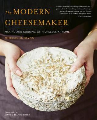 Read online The Modern Cheesemaker: Making and cooking with cheeses at home - Morgan McGlynn file in ePub
