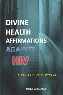 Read online Divine Health Affirmations Against HIV: a Therapy That Works - Iheke Williams file in ePub
