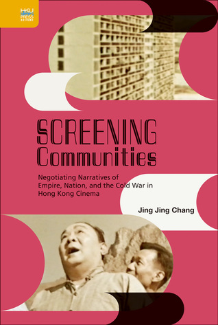 Read Screening Communities: Negotiating Narratives of Empire, Nation, and the Cold War in Hong Kong Cinema - Jing Jing Chang file in ePub