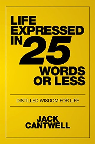 Read Life Expressed in 25 Words or Less: Distilled Wisdom for Life - Jack Cantwell | PDF