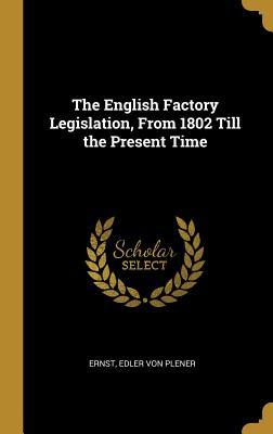 Download The English Factory Legislation, from 1802 Till the Present Time - Ernst Edler Von Plener | ePub