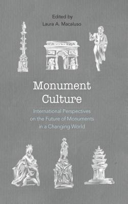 Download Monument Culture: International Perspectives on the Future of Monuments in a Changing World - Laura A. Macaluso file in PDF