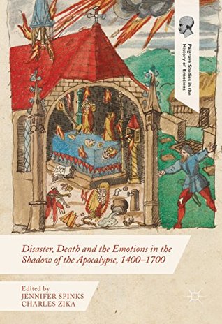 Read online Disaster, Death and the Emotions in the Shadow of the Apocalypse, 1400–1700 (Palgrave Studies in the History of Emotions) - Jennifer Spinks file in PDF
