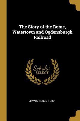 Download The Story of the Rome, Watertown and Ogdensburgh Railroad - Edward Hungerford | ePub
