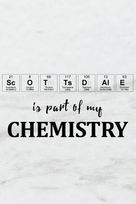Download Scottsdale Is Part of My Chemistry: A Periodic Table Inspired Matte Soft Cover Notebook Journal to Write In. Blank Lined Pages, Ideal for Chemists, Geeks and Nerds -  | ePub