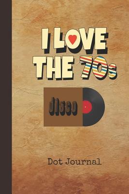Download I Love the 70s Dot Journal: Personal Dotted Bullet Grid Writing Notebook Retro 1970s Record Cover Daily Diaries for Journalists & Writers for Note Taking & Drawing - Nostalgia Publications file in ePub