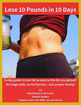Read online Lose 10 Pounds in 10 Days: 5 Step guide to lose fat as fast as 10 days! (Weight Loss Book 1) - Samuel Sanders | ePub