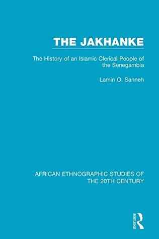 Read online The Jakhanke: The History of an Islamic Clerical People of the Senegambia (African Ethnographic Studies of the 20th Century Book 58) - Lamin O Sanneh | ePub